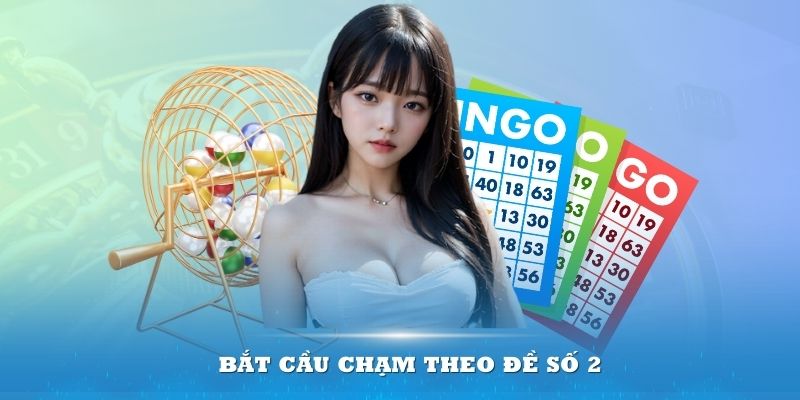 Bắt cầu chạm theo đề số 2 theo GĐB ngày thứ 6 và chủ nhật cùng tuần