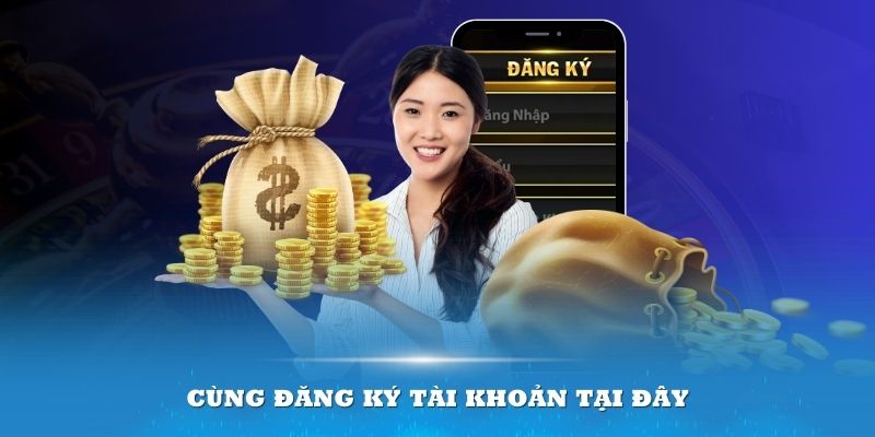 Cùng đăng ký tài khoản tại đây