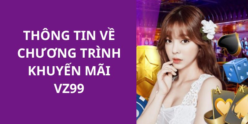 Thông tin về các chương trình khuyến mãi  hấp dẫn nhất tại nhà cái VZ99 