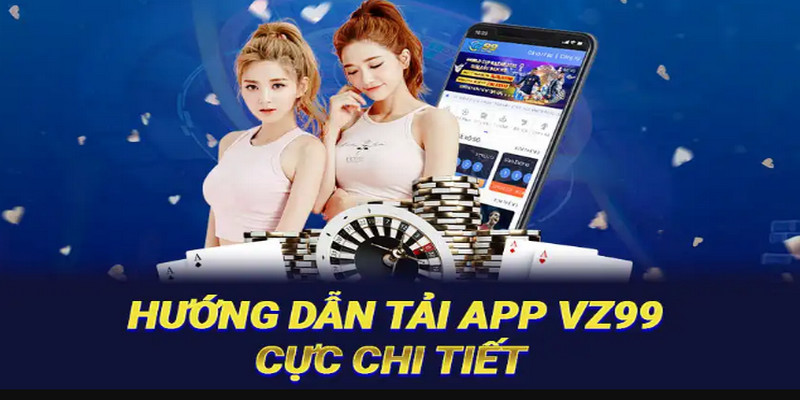 Hướng dẫn tải app vz99 nhanh chóng