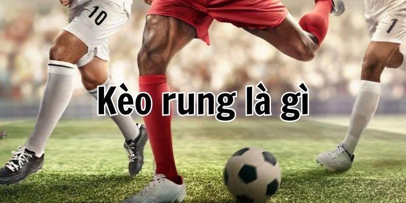 Giải đáp kèo rung là gì?